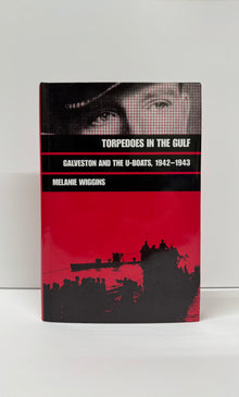 Torpedoes in the Gulf, Galveston and the U-Boats, 1942-1943