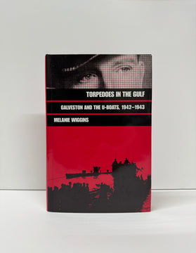 Torpedoes in the Gulf, Galveston and the U-Boats, 1942-1943