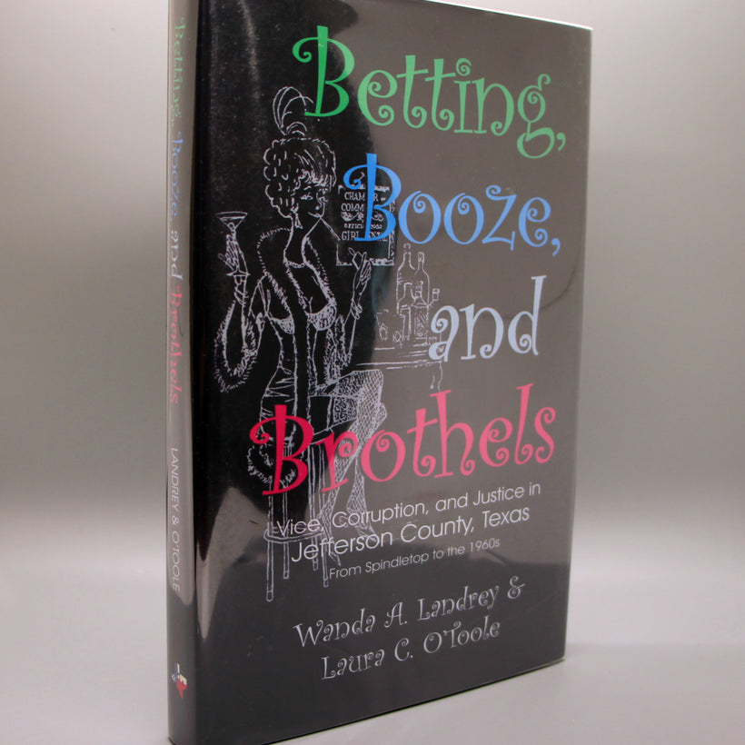 Landrey, Wanda L - Betting, Booze, and Brothels, Vice, Corruption, and Justice in Jefferson County, Texas from Spindetop to the 1960s