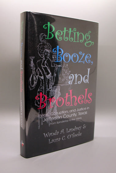 Betting, Booze, and Brothels, Vice, Corruption, and Justice in Jefferson County, Texas from Spindetop to the 1960s