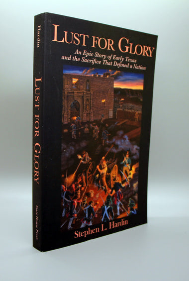 Hardin, Stephen L. - Lust For Glory, An Epic Story of Early Texas and the Sacrifice that Defined a Nation