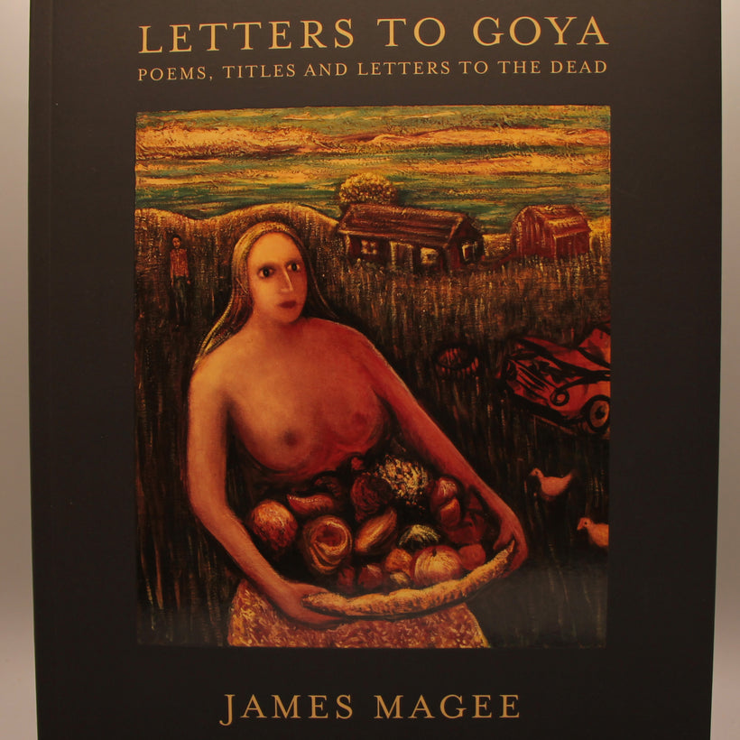 Magee, James - Letters to Goya, Poems, Titles and Letters to the Dead