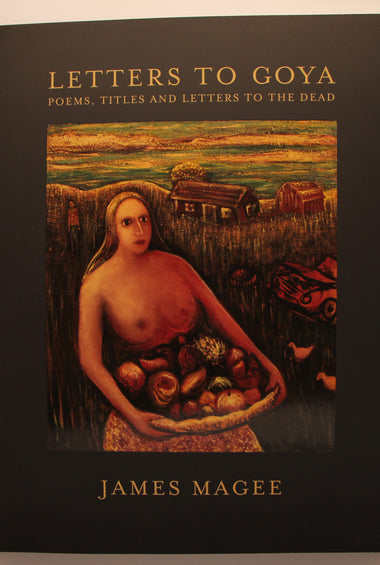 Magee, James - Letters to Goya, Poems, Titles and Letters to the Dead